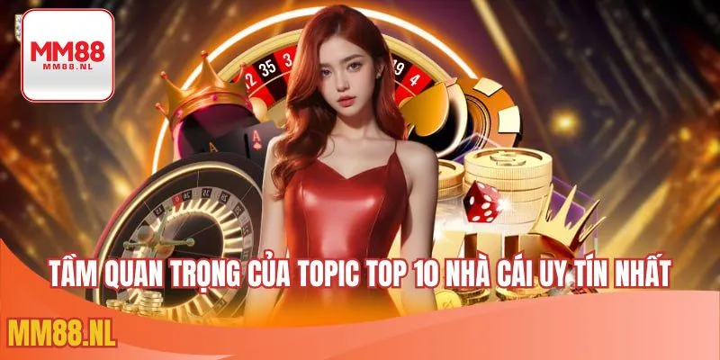 Tầm quan trọng của topic top 10 nhà cái uy tín nhất